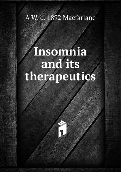 Обложка книги Insomnia and its therapeutics, A W. d. 1892 Macfarlane