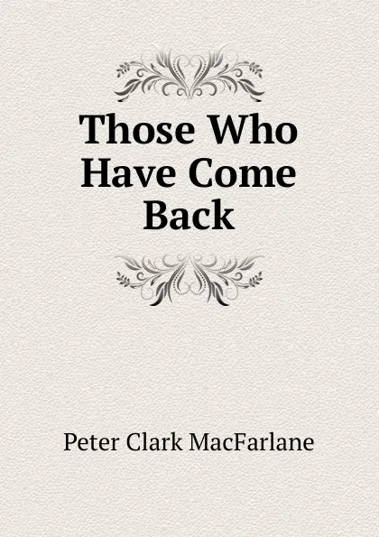 Обложка книги Those Who Have Come Back, Peter Clark MacFarlane