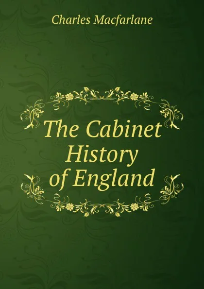 Обложка книги The Cabinet History of England, Charles MacFarlane