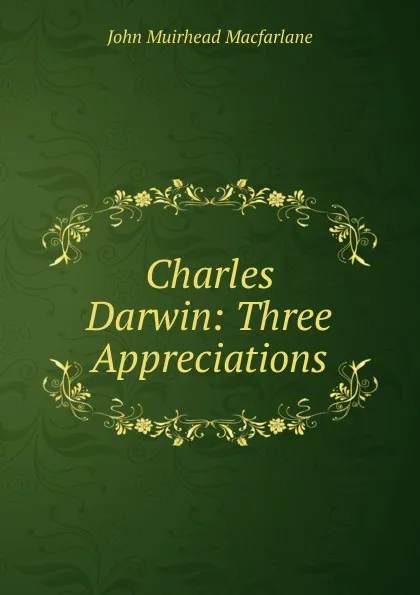 Обложка книги Charles Darwin: Three Appreciations, John Muirhead Macfarlane