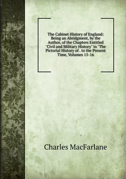 Обложка книги The Cabinet History of England: Being an Abridgment, by the Author, of the Chapters Entitled 