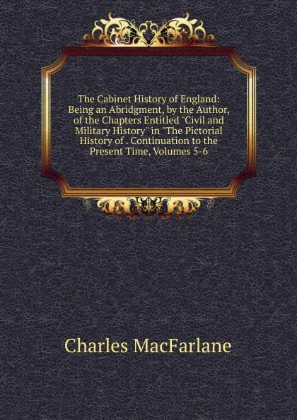 Обложка книги The Cabinet History of England: Being an Abridgment, by the Author, of the Chapters Entitled 