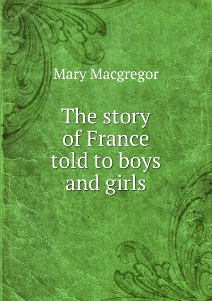 Обложка книги The story of France told to boys and girls, Mary Macgregor