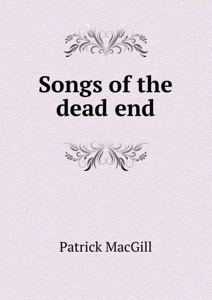 Обложка книги Songs of the dead end, Patrick MacGill