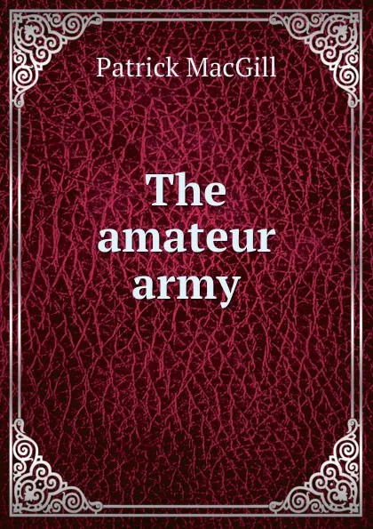 Обложка книги The amateur army, Patrick MacGill