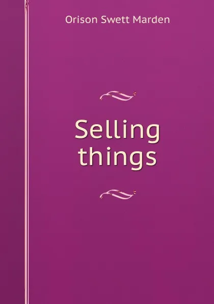 Обложка книги Selling things, Orison Swett Marden