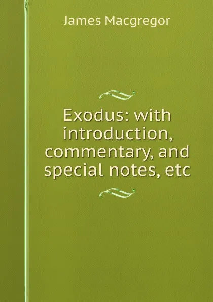 Обложка книги Exodus: with introduction, commentary, and special notes, etc., James Macgregor