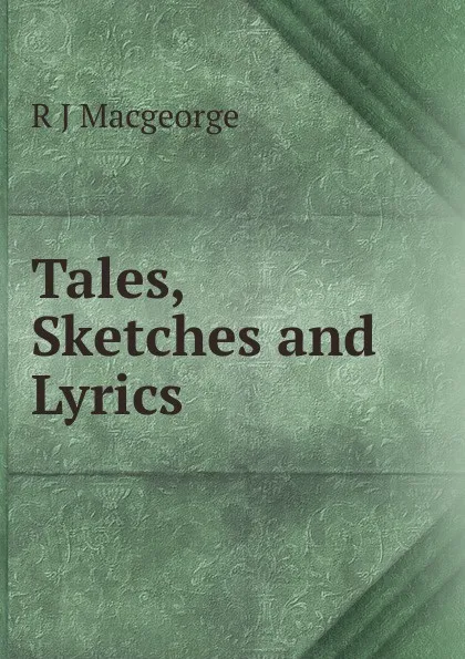 Обложка книги Tales, Sketches and Lyrics, R J Macgeorge