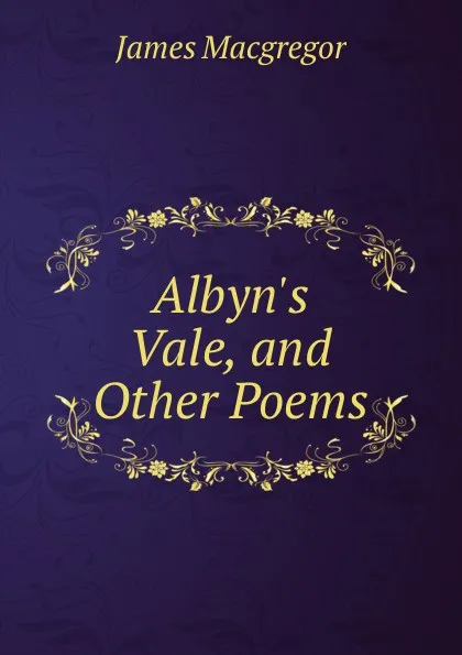 Обложка книги Albyn.s Vale, and Other Poems, James Macgregor