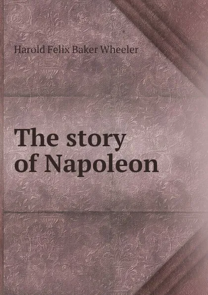 Обложка книги The story of Napoleon, Harold Felix Baker Wheeler