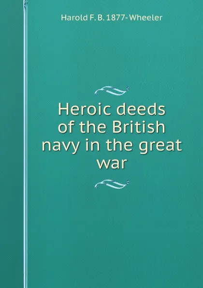 Обложка книги Heroic deeds of the British navy in the great war, Harold F. B. 1877- Wheeler