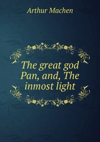 Обложка книги The great god Pan, and, The inmost light, Arthur Machen