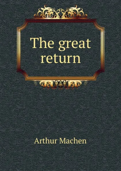 Обложка книги The great return, Arthur Machen