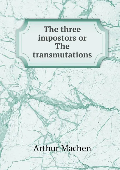 Обложка книги The three impostors or The transmutations, Arthur Machen