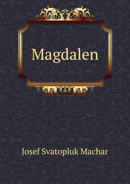 Обложка книги Magdalen, Josef Svatopluk Machar