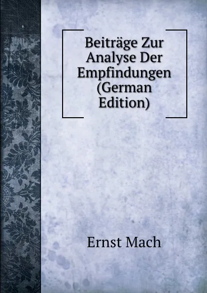 Обложка книги Beitrage Zur Analyse Der Empfindungen (German Edition), Ernst Mach
