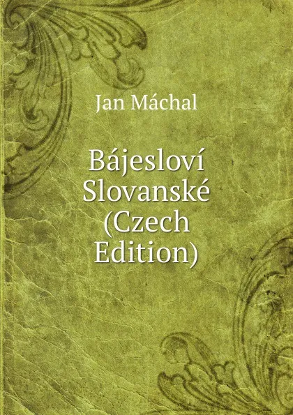 Обложка книги Bajeslovi Slovanske (Czech Edition), Jan Máchal