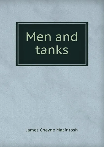 Обложка книги Men and tanks, James Cheyne Macintosh