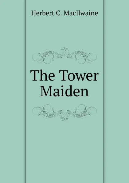 Обложка книги The Tower Maiden, Herbert C. MacIlwaine