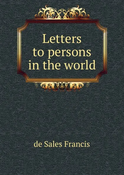 Обложка книги Letters to persons in the world, de Sales Francis