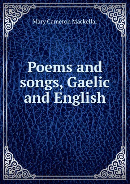 Обложка книги Poems and songs, Gaelic and English, Mary Cameron Mackellar