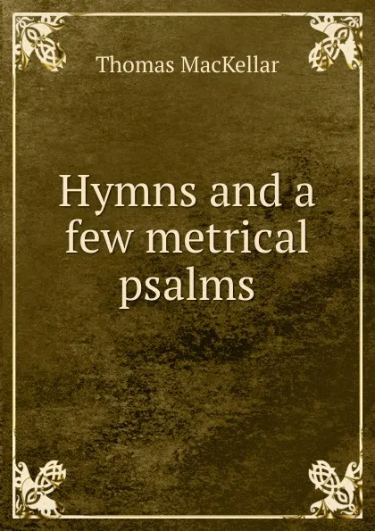 Обложка книги Hymns and a few metrical psalms, Thomas MacKellar