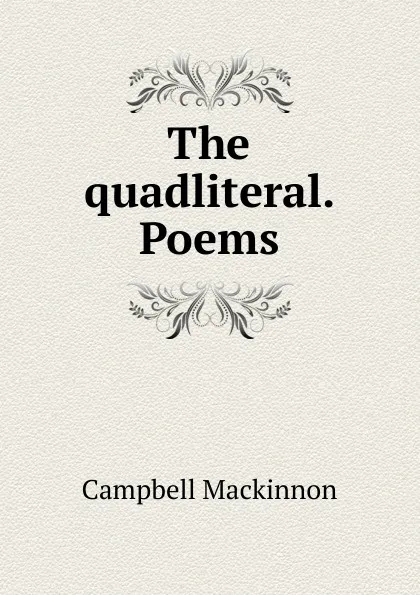 Обложка книги The quadliteral. Poems, Campbell Mackinnon