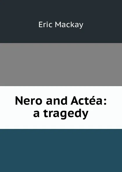 Обложка книги Nero and Actea: a tragedy, Eric Mackay