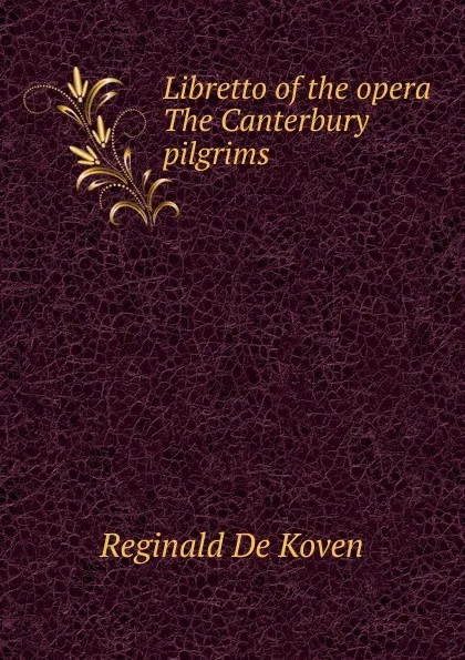 Обложка книги Libretto of the opera The Canterbury pilgrims, Reginald de Koven