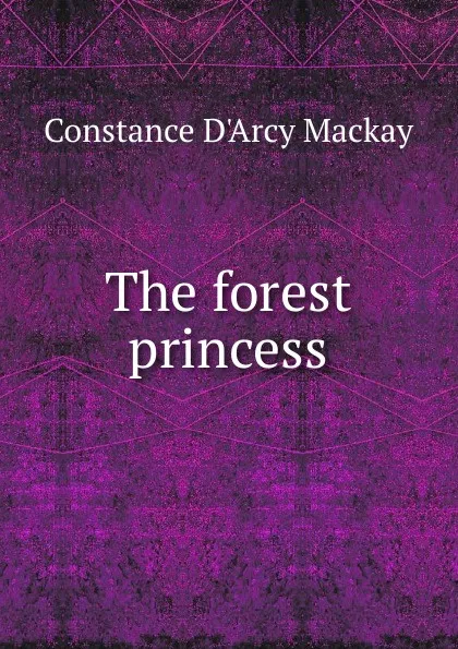 Обложка книги The forest princess, Constance d'Arcy Mackay