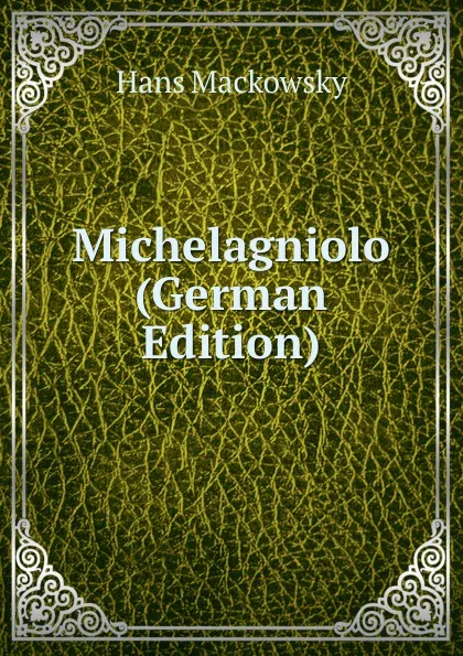 Обложка книги Michelagniolo (German Edition), Hans Mackowsky