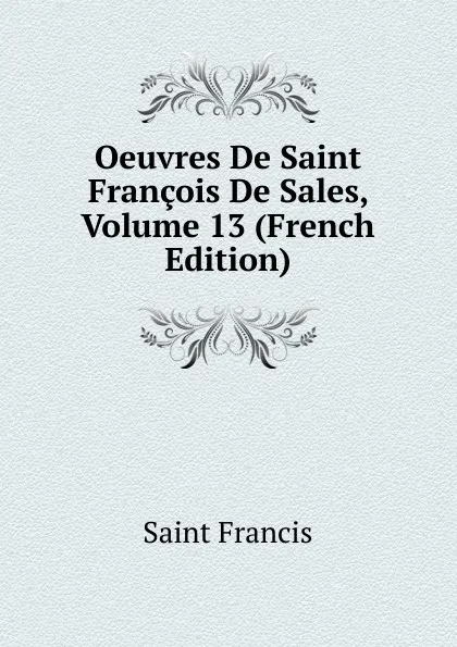 Обложка книги Oeuvres De Saint Francois De Sales, Volume 13 (French Edition), Saint Francis