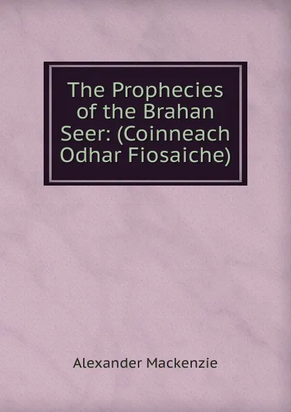 Обложка книги The Prophecies of the Brahan Seer: (Coinneach Odhar Fiosaiche), Alexander Mackenzie