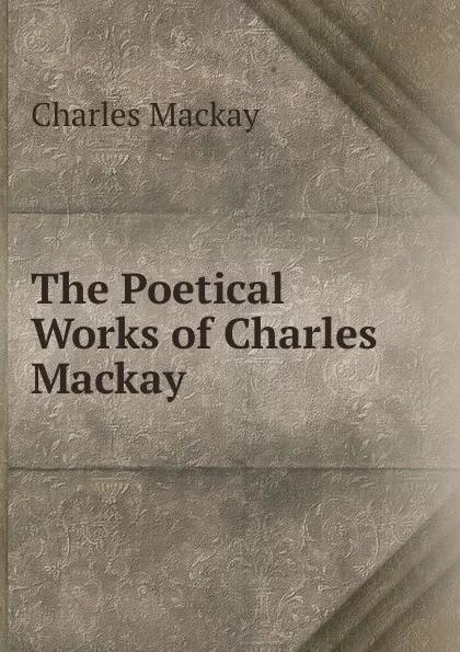 Обложка книги The Poetical Works of Charles Mackay, Charles Mackay