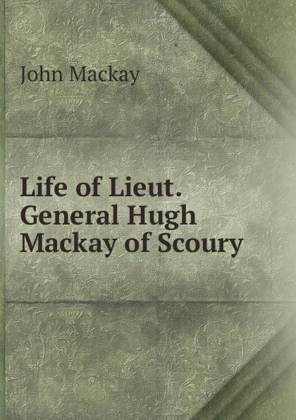 Обложка книги Life of Lieut. General Hugh Mackay of Scoury, John Mackay