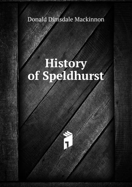 Обложка книги History of Speldhurst, Donald Dimsdale Mackinnon