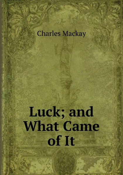 Обложка книги Luck; and What Came of It, Charles Mackay