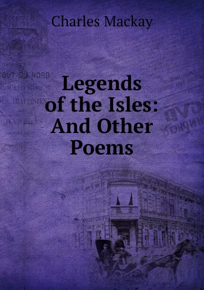 Обложка книги Legends of the Isles: And Other Poems, Charles Mackay