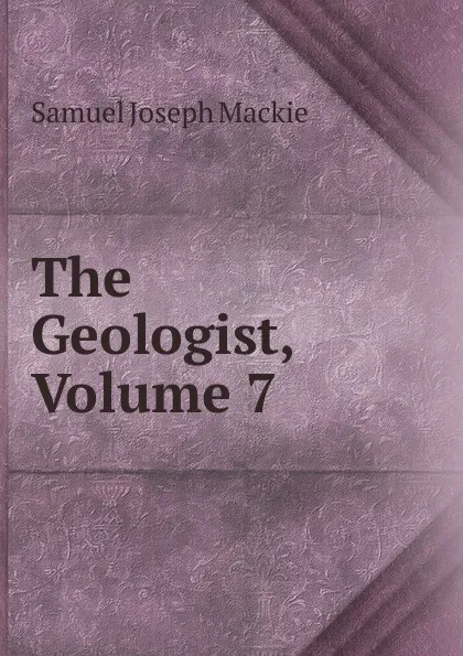 Обложка книги The Geologist, Volume 7, Samuel Joseph Mackie