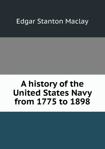 Обложка книги A history of the United States Navy from 1775 to 1898, Edgar Stanton Maclay