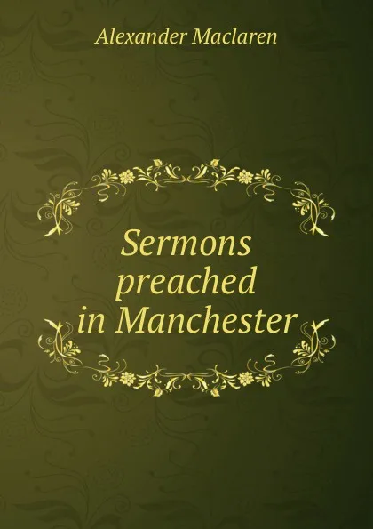 Обложка книги Sermons preached in Manchester, Alexander Maclaren