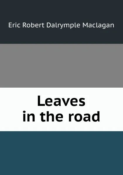 Обложка книги Leaves in the road, Eric Robert Dalrymple Maclagan