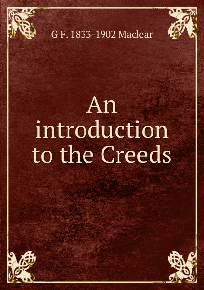 Обложка книги An introduction to the Creeds, G F. 1833-1902 Maclear