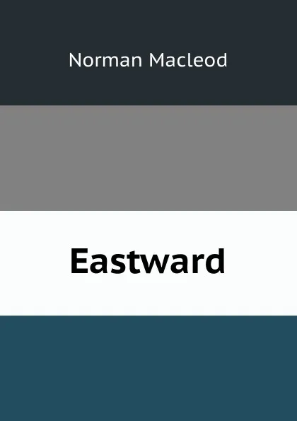 Обложка книги Eastward, Norman Macleod