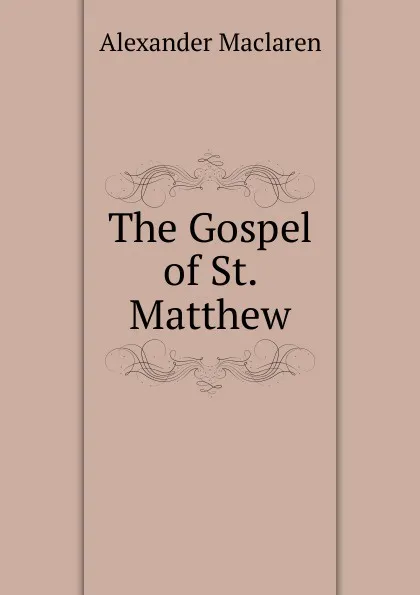 Обложка книги The Gospel of St. Matthew, Alexander Maclaren