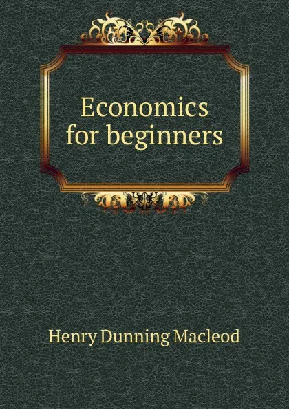 Обложка книги Economics for beginners, Henry Dunning Macleod