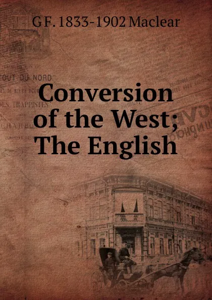 Обложка книги Conversion of the West; The English, G F. 1833-1902 Maclear