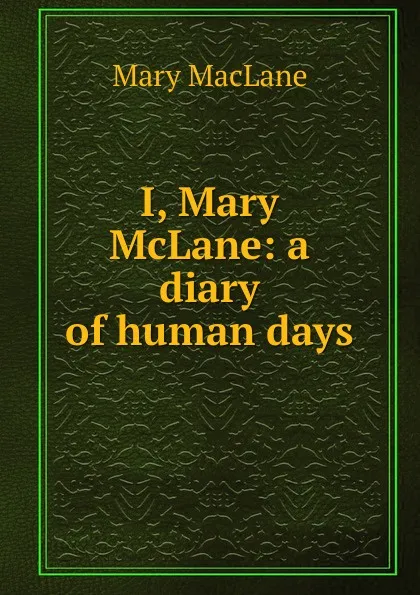 Обложка книги I, Mary McLane: a diary of human days, Mary MacLane