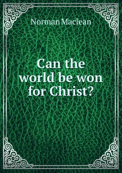 Обложка книги Can the world be won for Christ., Norman Maclean