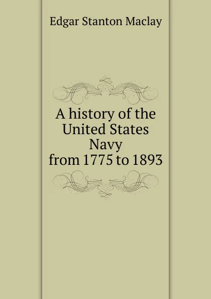 Обложка книги A history of the United States Navy from 1775 to 1893, Edgar Stanton Maclay